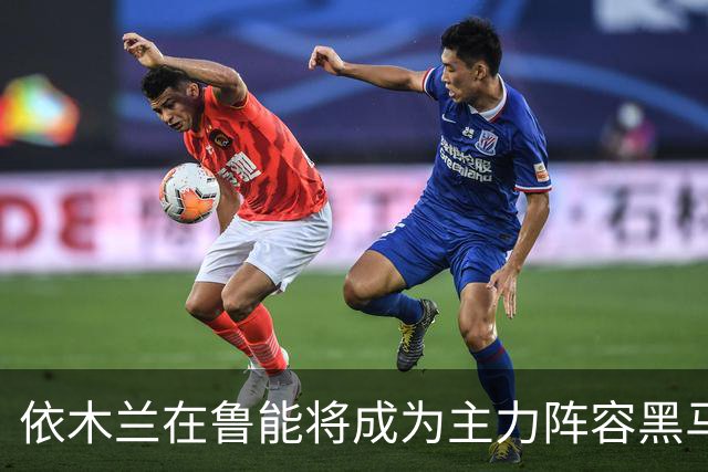 依木兰在鲁能将成为主力阵容黑马，未来也有希望进国足，值得期待